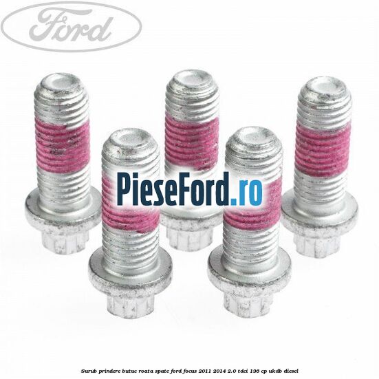 Surub prindere butuc roata spate Ford Focus 2011-2014 2.0 TDCi 136 cp UKDB diesel