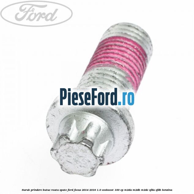 Surub prindere butuc roata spate Ford Focus 2014-2018 1.0 EcoBoost 100 cp Surub prindere butuc roata spate Ford Focus 2014-2018 1.0 EcoBoost 100 cp M2DA, M2DB, M2DC, SFDA, SFDB benzina