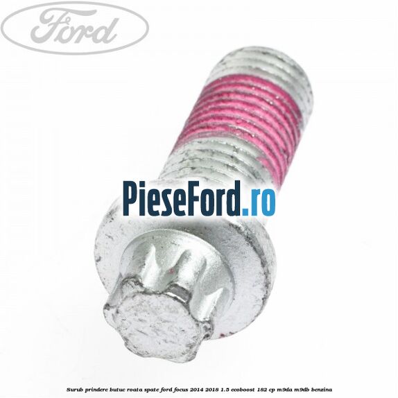 Surub prindere butuc roata spate Ford Focus 2014-2018 1.5 EcoBoost 182 cp M9DA, M9DB benzina