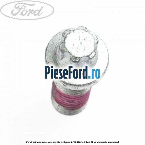 Surub prindere butuc roata spate Ford Focus 2014-2018 1.5 TDCi 95 cp XXDA, XXDC, XXDD diesel