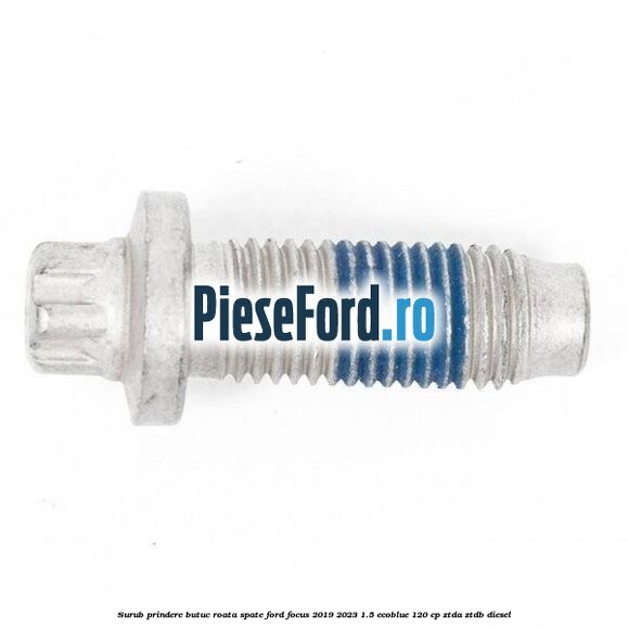 Surub prindere butuc roata spate Ford Focus 2019-2023 1.5 EcoBlue 120 cp ZTDA, ZTDB diesel