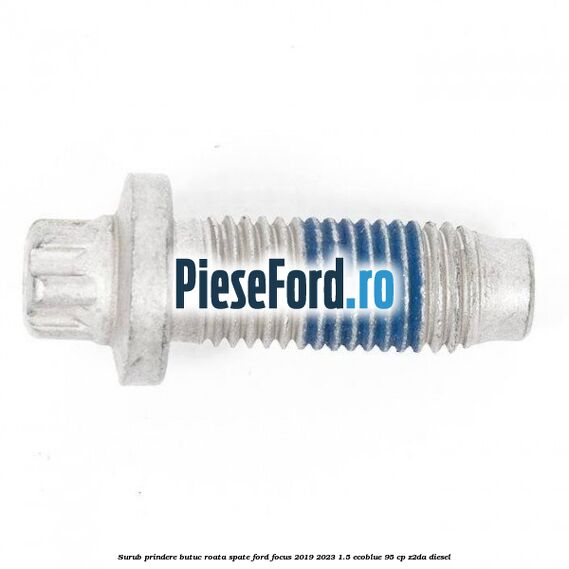 Surub prindere butuc roata spate Ford Focus 2019-2023 1.5 EcoBlue 95 cp Z2DA diesel