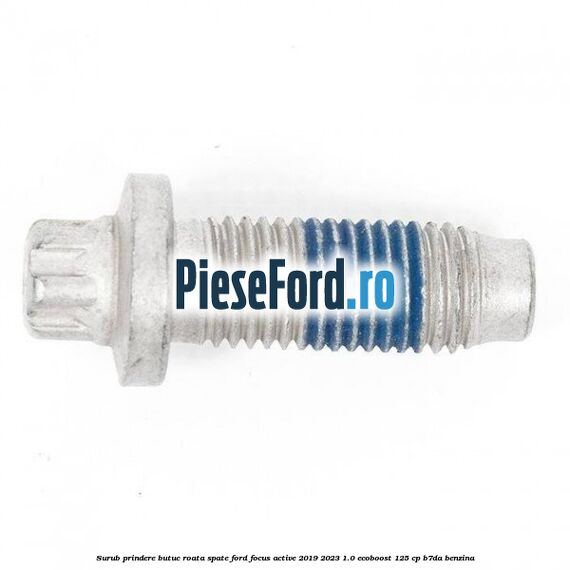Surub prindere butuc roata spate Ford Focus Active 2019-2023 1.0 EcoBoost 125 cp B7DA benzina