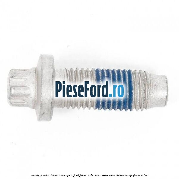 Surub prindere butuc roata spate Ford Focus Active 2019-2023 1.0 EcoBoost 85 cp SFDC benzina