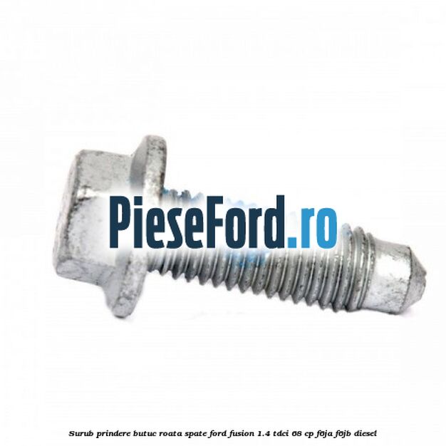 Surub prindere butuc roata spate Ford Fusion 1.4 TDCi 68 cp F6JA, F6JB diesel