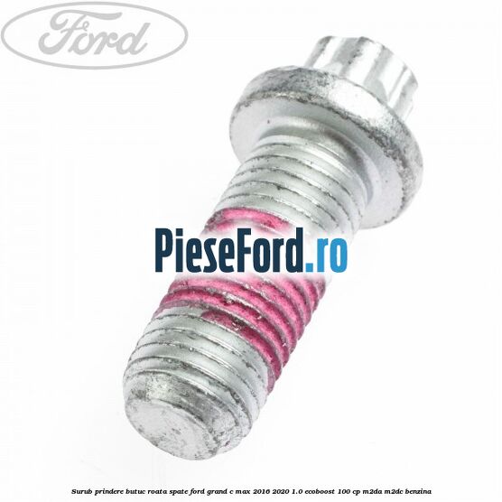 Surub prindere butuc roata spate Ford Grand C-Max 2016-2020 1.0 EcoBoost 100 cp