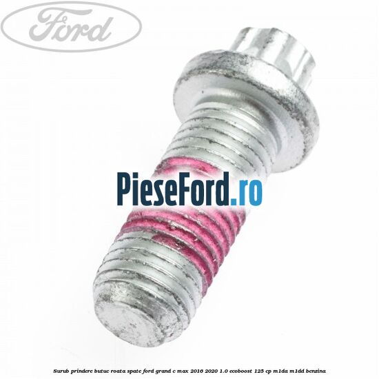 Surub prindere butuc roata spate Ford Grand C-Max 2016-2020 1.0 EcoBoost 125 cp
