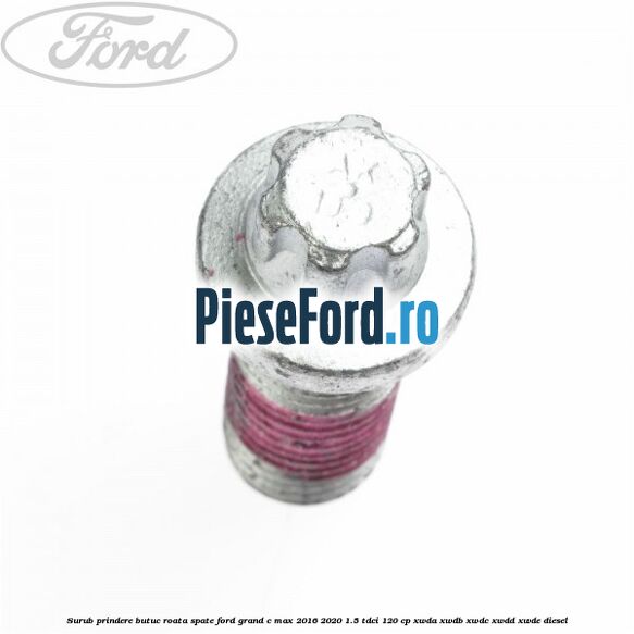 Surub prindere butuc roata spate Ford Grand C-Max 2016-2020 1.5 TDCi 120 cp XWDA, XWDB, XWDC, XWDD, XWDE diesel