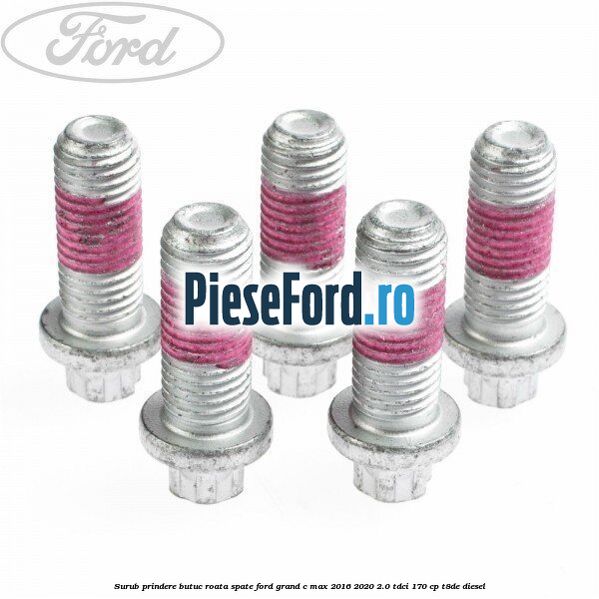 Surub prindere butuc roata spate Ford Grand C-Max 2016-2020 2.0 TDCi 170 cp T8DE diesel