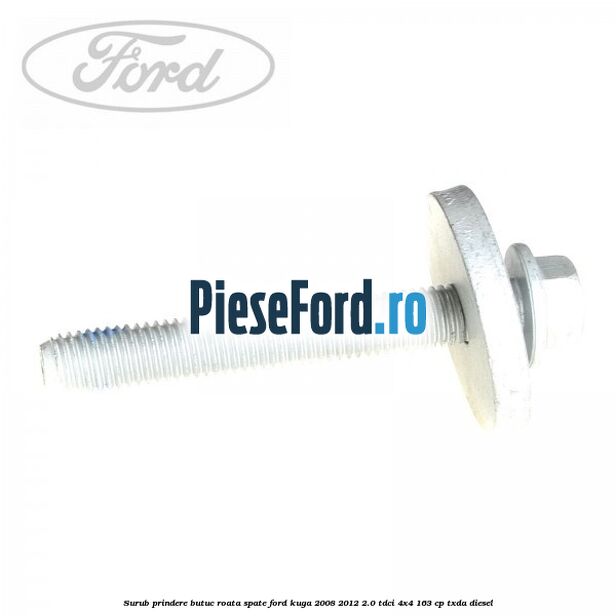 Surub prindere butuc roata spate Ford Kuga 2008-2012 2.0 TDCI 4x4 163 cp TXDA diesel