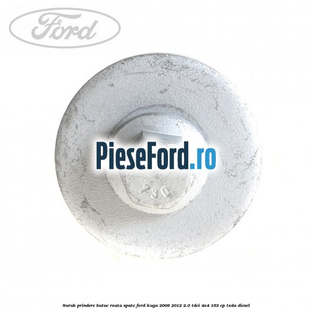 Surub prindere butuc roata spate Ford Kuga 2008-2012 2.0 TDCI 4x4 163 cp TXDA diesel