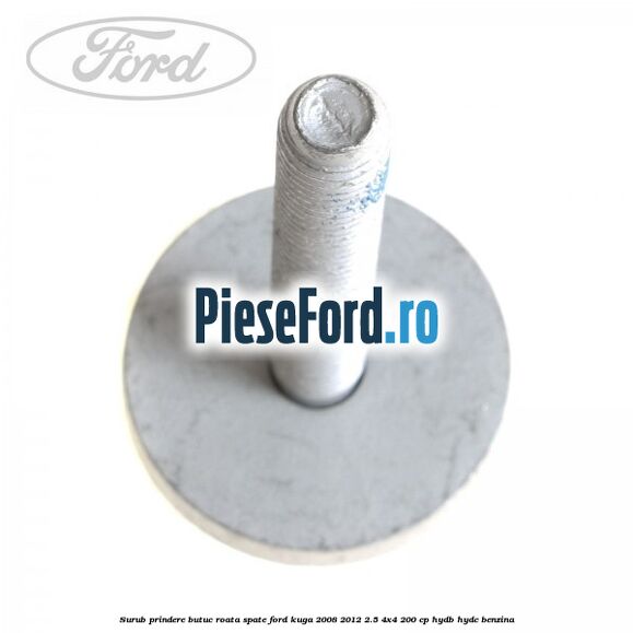 Surub prindere butuc roata spate Ford Kuga 2008-2012 2.5 4x4 200 cp HYDB, HYDC benzina
