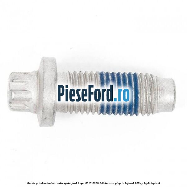 Surub prindere butuc roata spate Ford Kuga 2019-2023 2.5 Duratec Plug-in-Hybrid 225 cp BGDA hybrid