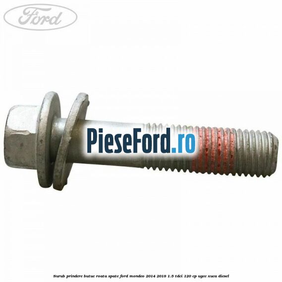 Surub prindere butuc roata spate Ford Mondeo 2014-2018 1.5 TDCi 120 cp UGCC, XUCA diesel