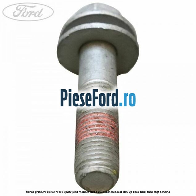 Surub prindere butuc roata spate Ford Mondeo 2014-2018 2.0 EcoBoost 203 cp TNCA, TNCB, TNCD, TNCF benzina
