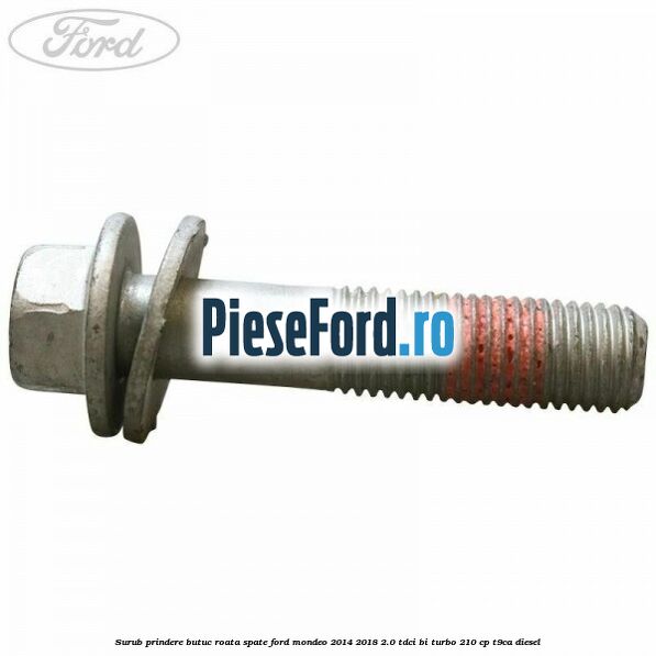 Surub prindere butuc roata spate Ford Mondeo 2014-2018 2.0 TDCi Bi-Turbo 210 cp T9CA diesel