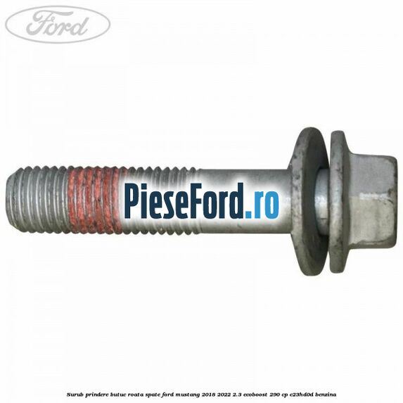 Surub prindere butuc roata spate Ford Mustang 2018-2022 2.3 EcoBoost 290 cp Surub prindere butuc roata spate Ford Mustang 2018-2022 2.3 EcoBoost 290 cp C23HD0D benzina