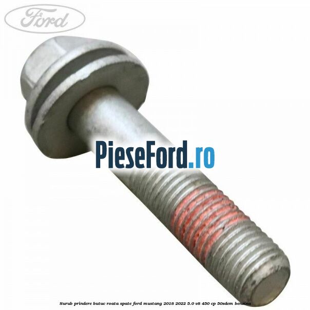 Surub prindere butuc roata spate Ford Mustang 2018-2022 5.0 V8 450 cp 50SDEM benzina