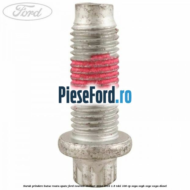 Surub prindere butuc roata spate Ford Tourneo Connect 2013-2018 1.5 TDCi 100 cp XVGA, XVGB, XVGC, XXGA diesel