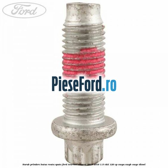 Surub prindere butuc roata spate Ford Tourneo Connect 2013-2018 1.5 TDCi 120 cp Surub prindere butuc roata spate Ford Tourneo Connect 2013-2018 1.5 TDCi 120 cp XWGA, XWGB, XWGC diesel