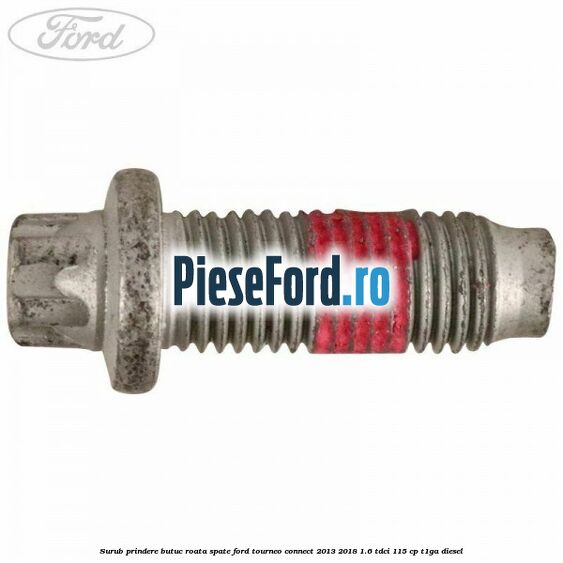 Surub prindere butuc roata spate Ford Tourneo Connect 2013-2018 1.6 TDCi 115 cp Surub prindere butuc roata spate Ford Tourneo Connect 2013-2018 1.6 TDCi 115 cp T1GA diesel