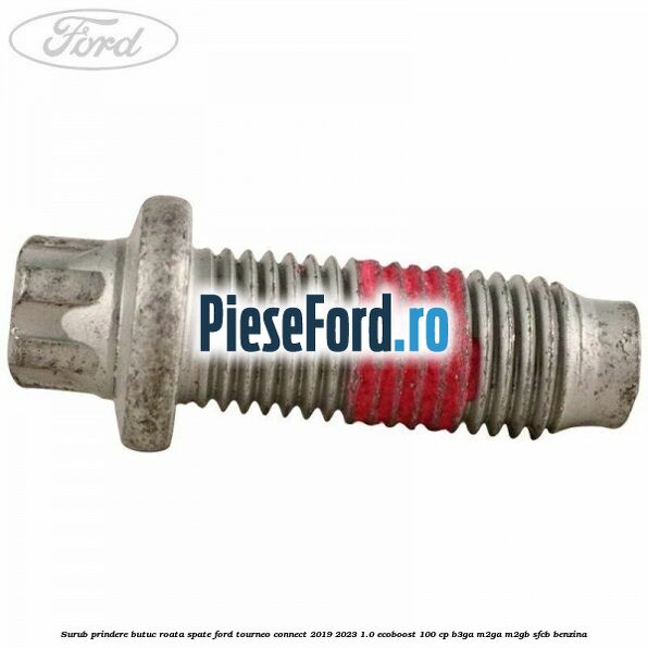 Surub prindere butuc roata spate Ford Tourneo Connect 2019-2023 1.0 EcoBoost 100 cp B3GA, M2GA, M2GB, SFCB benzina