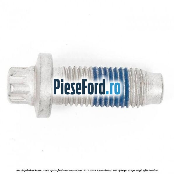 Surub prindere butuc roata spate Ford Tourneo Connect 2019-2023 1.0 EcoBoost 100 cp B3GA, M2GA, M2GB, SFCB benzina