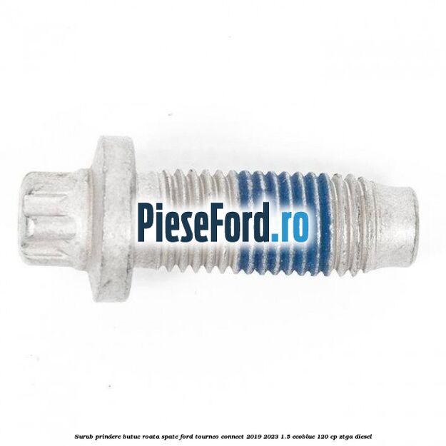 Surub prindere butuc roata spate Ford Tourneo Connect 2019-2023 1.5 EcoBlue 120 cp ZTGA diesel