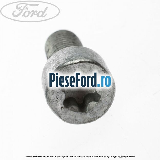 Surub prindere butuc roata spate Ford Transit 2014-2018 2.2 TDCi 125 cp CY14, CYF5, CYFG, USF6 diesel