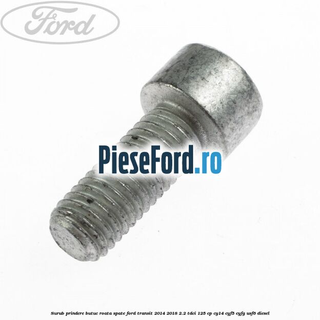 Surub prindere butuc roata spate Ford Transit 2014-2018 2.2 TDCi 125 cp CY14, CYF5, CYFG, USF6 diesel