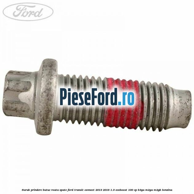 Surub prindere butuc roata spate Ford Transit Connect 2013-2018 1.0 EcoBoost 100 cp B3GA, M2GA, M2GB benzina