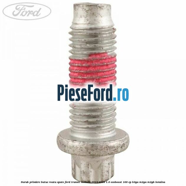 Surub prindere butuc roata spate Ford Transit Connect 2013-2018 1.0 EcoBoost 100 cp B3GA, M2GA, M2GB benzina