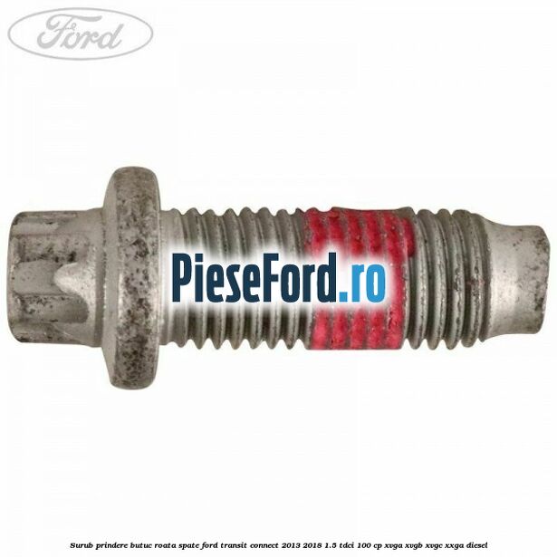 Surub prindere butuc roata spate Ford Transit Connect 2013-2018 1.5 TDCi 100 cp XVGA, XVGB, XVGC, XXGA diesel