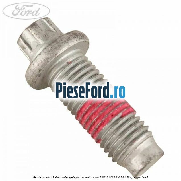 Surub prindere butuc roata spate Ford Transit Connect 2013-2018 1.6 TDCi 75 cp UBGA diesel
