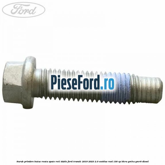 Surub prindere butuc roata spate roti duble Ford Transit 2019-2023 2.0 EcoBlue RWD 130 cp BKRA, YMHA, YMR6 diesel