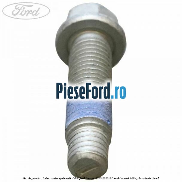 Surub prindere butuc roata spate roti duble Ford Transit 2019-2023 2.0 EcoBlue RWD 185 cp BCRA, BCRB diesel