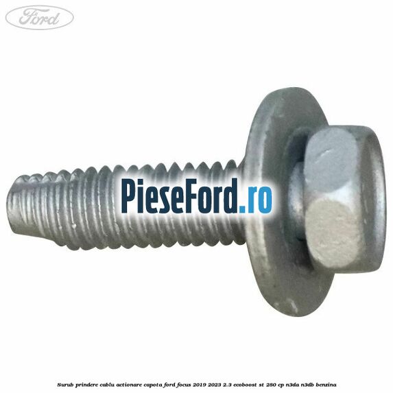 Surub prindere cablu actionare capota Ford Focus 2019-2023 2.3 EcoBoost ST 280 cp Surub prindere cablu actionare capota Ford Focus 2019-2023 2.3 EcoBoost ST 280 cp N3DA, N3DB benzina