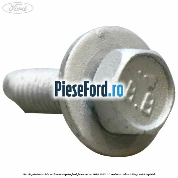 Surub prindere cablu actionare capota Ford Focus Active 2019-2023 1.0 EcoBoost mHEV 155 cp M0DC Hybrid