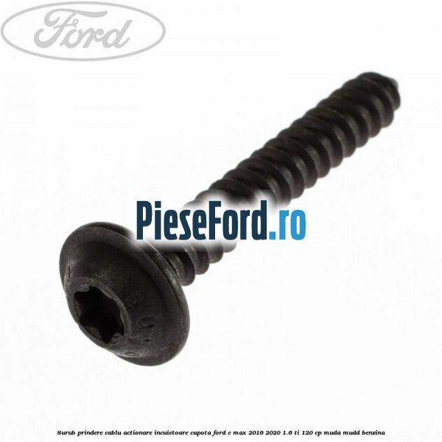 Surub prindere cablu actionare incuietoare capota Ford C-Max 2016-2020 1.6 Ti 120 cp MUDA, MUDD benzina