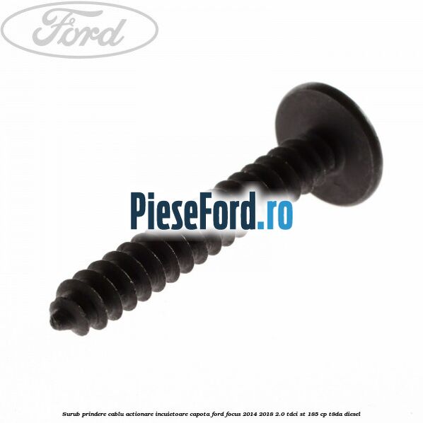 Surub prindere cablu actionare incuietoare capota Ford Focus 2014-2018 2.0 TDCi ST 185 cp T8DA diesel