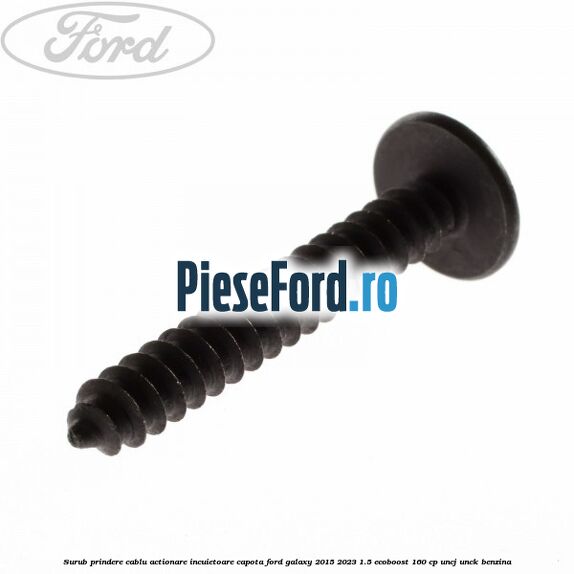 Surub prindere cablu actionare incuietoare capota Ford Galaxy 2015-2023 1.5 EcoBoost 160 cp UNCJ, UNCK benzina