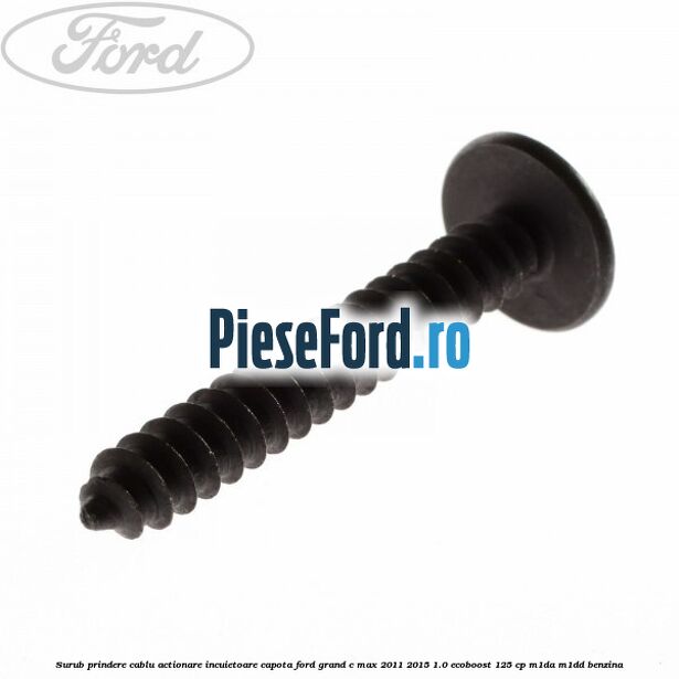 Surub prindere cablu actionare incuietoare capota Ford Grand C-Max 2011-2015 1.0 EcoBoost 125 cp M1DA, M1DD benzina