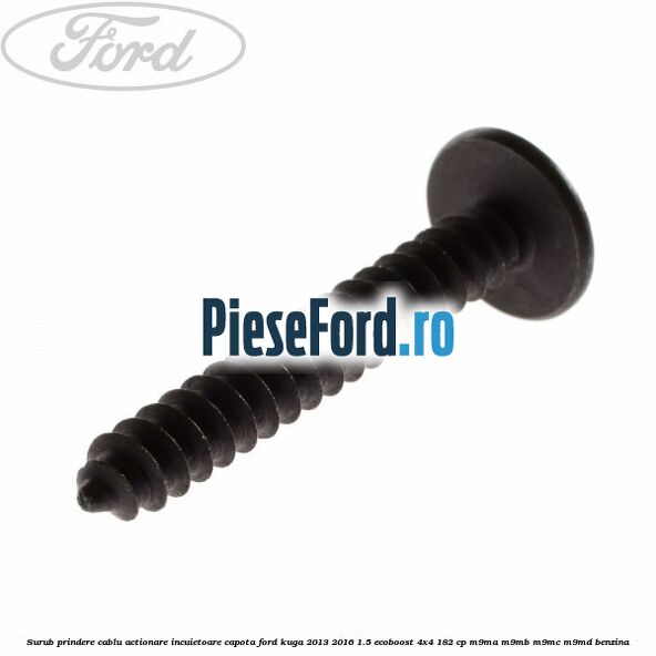 Surub prindere cablu actionare incuietoare capota Ford Kuga 2013-2016 1.5 EcoBoost 4x4 182 cp Surub prindere cablu actionare incuietoare capota Ford Kuga 2013-2016 1.5 EcoBoost 4x4 182 cp M9MA, M9MB, M9MC, M9MD benzina