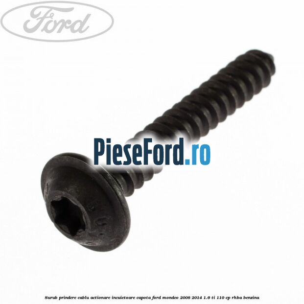 Surub prindere cablu actionare incuietoare capota Ford Mondeo 2008-2014 1.6 Ti 110 cp RHBA benzina