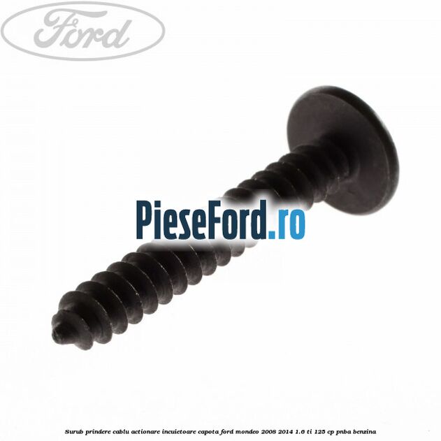 Surub prindere cablu actionare incuietoare capota Ford Mondeo 2008-2014 1.6 Ti 125 cp PNBA benzina