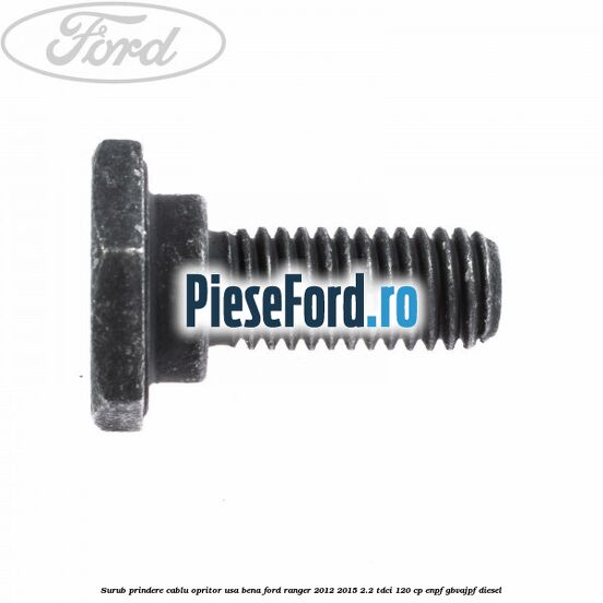 Surub prindere cablu opritor usa bena Ford Ranger 2012-2015 2.2 TDCi 120 cp ENPF, GBVAJPF diesel