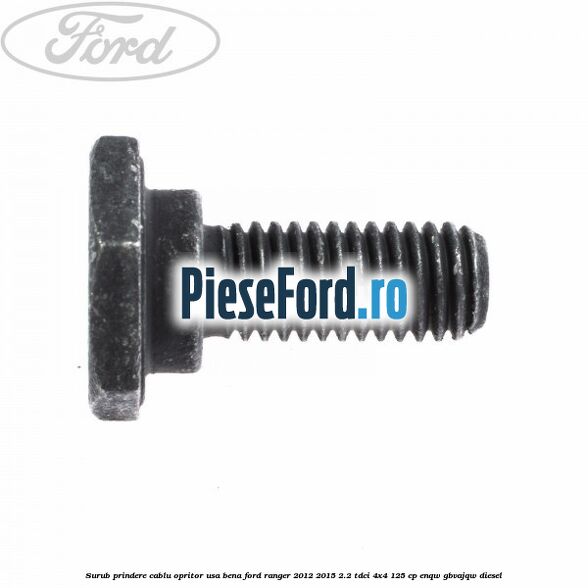 Surub prindere cablu opritor usa bena Ford Ranger 2012-2015 2.2 TDCi 4x4 125 cp ENQW, GBVAJQW diesel