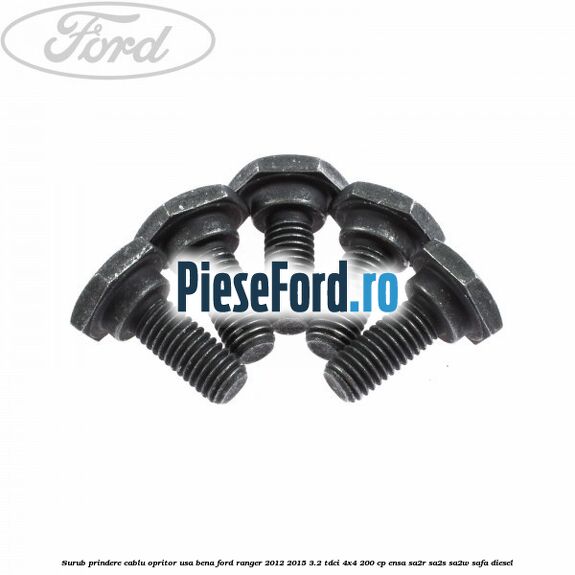 Surub prindere cablu opritor usa bena Ford Ranger 2012-2015 3.2 TDCi 4x4 200 cp Surub prindere cablu opritor usa bena Ford Ranger 2012-2015 3.2 TDCi 4x4 200 cp ENSA, SA2R, SA2S, SA2W, SAFA diesel