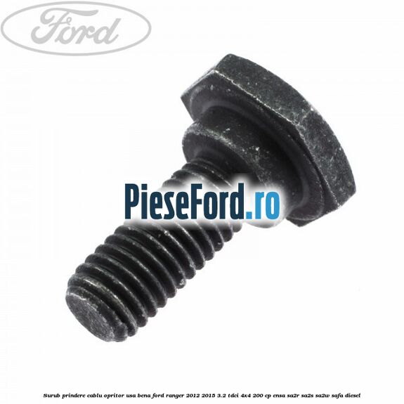 Surub prindere cablu opritor usa bena Ford Ranger 2012-2015 3.2 TDCi 4x4 200 cp Surub prindere cablu opritor usa bena Ford Ranger 2012-2015 3.2 TDCi 4x4 200 cp ENSA, SA2R, SA2S, SA2W, SAFA diesel