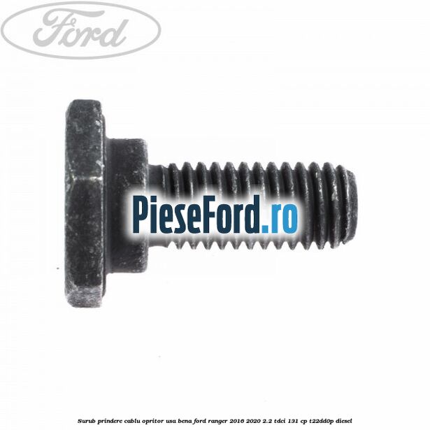 Surub prindere cablu opritor usa bena Ford Ranger 2016-2020 2.2 TDCi 131 cp T22DD0P diesel